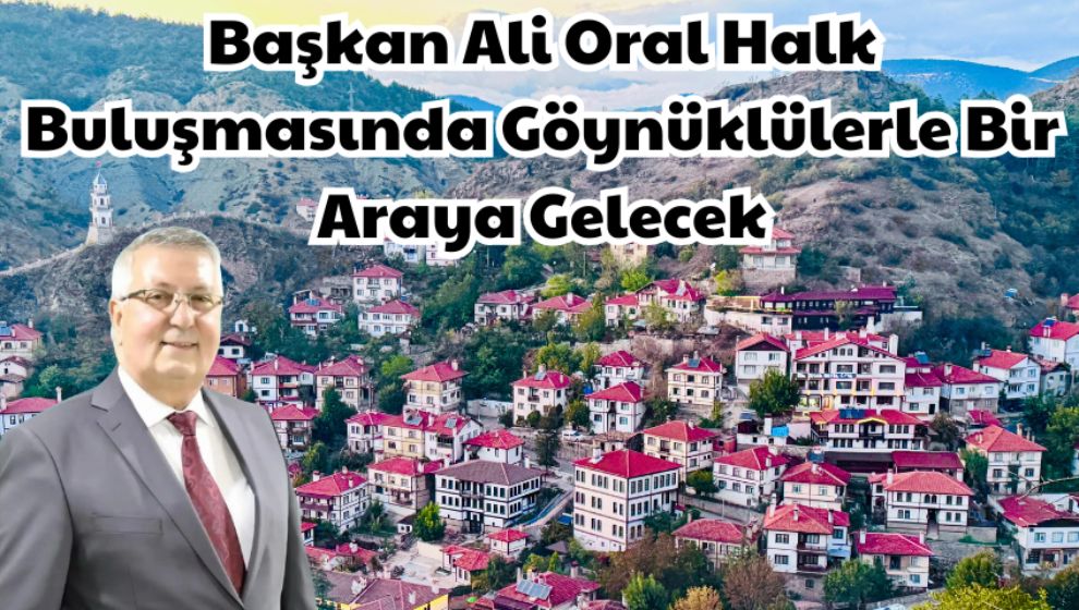 Başkan Ali Oral Halk Buluşmasında Göynüklülerle Bir Araya Gelecek