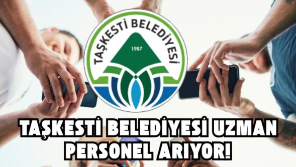 Taşkesti Belediyesi Uzman Personel Arıyor!